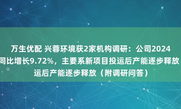 万生优配 兴蓉环境获2家机构调研：公司2024年污水处理量同比增长9.72%，主要系新项目投运后产能逐步释放（附调研问答）