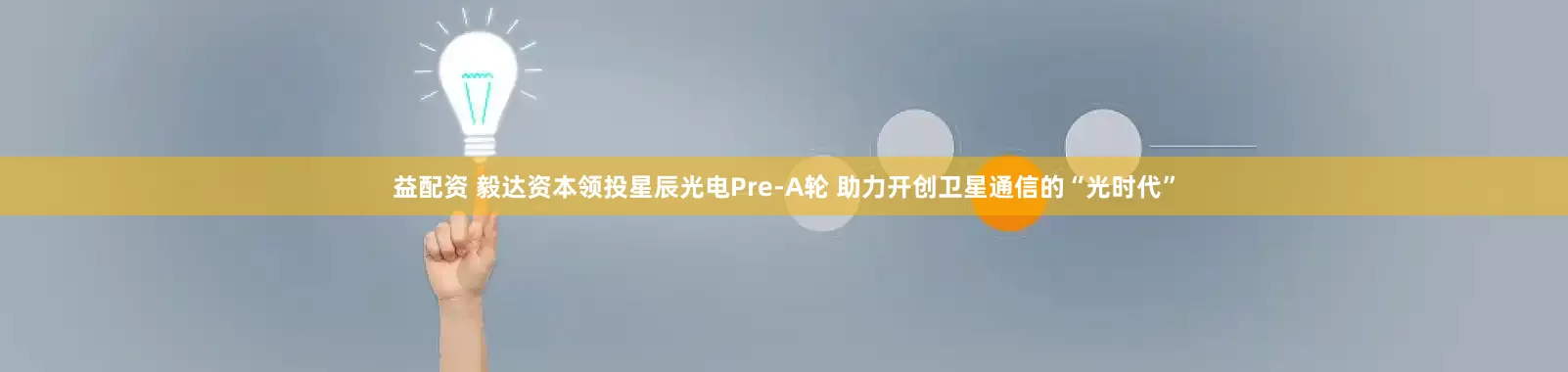 益配资 毅达资本领投星辰光电Pre-A轮 助力开创卫星通信的“光时代”