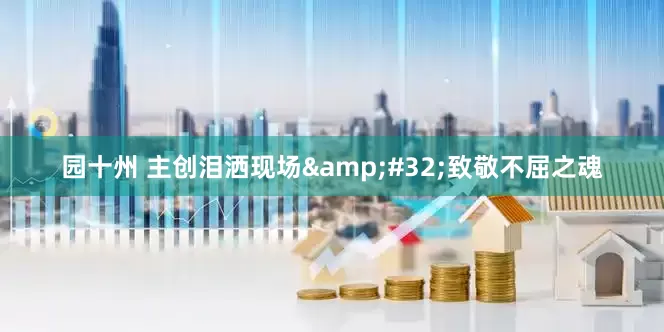 园十州 主创泪洒现场&#32;致敬不屈之魂
